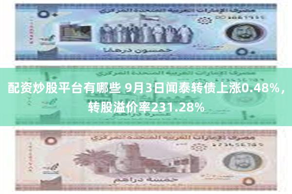 配资炒股平台有哪些 9月3日闻泰转债上涨0.48%，转股溢价率231.28%