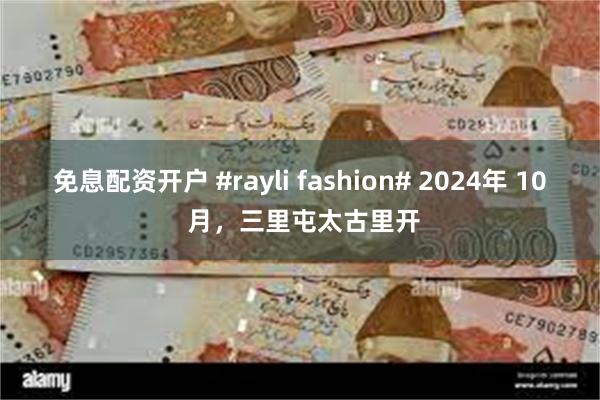 免息配资开户 #rayli fashion# 2024年 10 月，三里屯太古里开