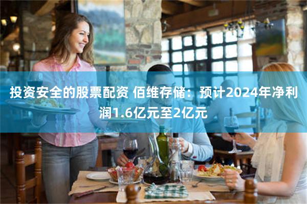 投资安全的股票配资 佰维存储：预计2024年净利润1.6亿元至2亿元