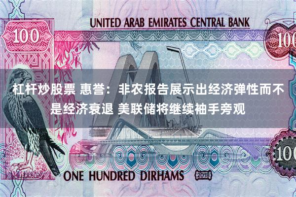 杠杆炒股票 惠誉：非农报告展示出经济弹性而不是经济衰退 美联储将继续袖手旁观
